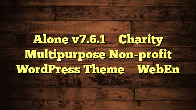 Alone v7.6.1 – Charity Multipurpose Non-profit WordPress Theme – WebEn