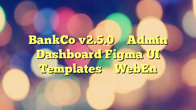 BankCo v2.5.0 – Admin Dashboard Figma UI Templates – WebEn