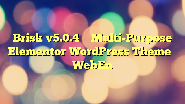 Brisk v5.0.4 – Multi-Purpose Elementor WordPress Theme – WebEn
