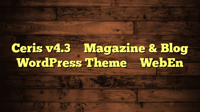 Ceris v4.3 – Magazine & Blog WordPress Theme – WebEn
