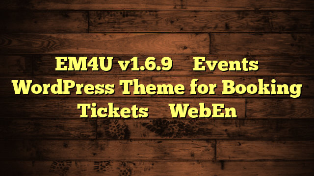 EM4U v1.6.9 – Events WordPress Theme for Booking Tickets – WebEn