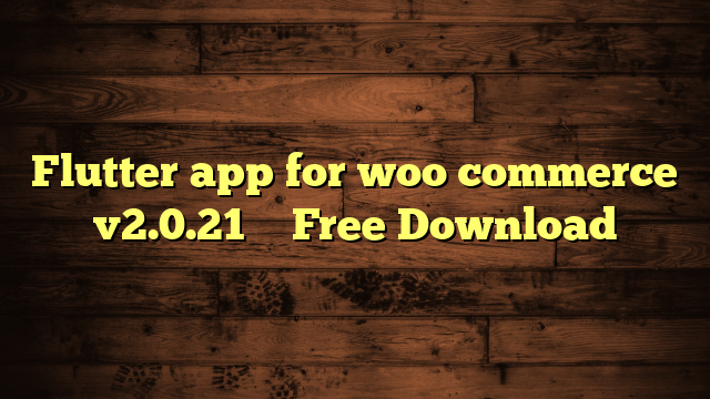 Flutter app for woo commerce v2.0.21 – Free Download