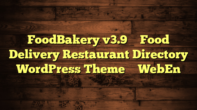FoodBakery v3.9 – Food Delivery Restaurant Directory WordPress Theme – WebEn