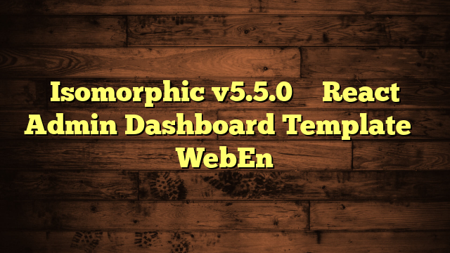 Isomorphic v5.5.0 – React Admin Dashboard Template – WebEn