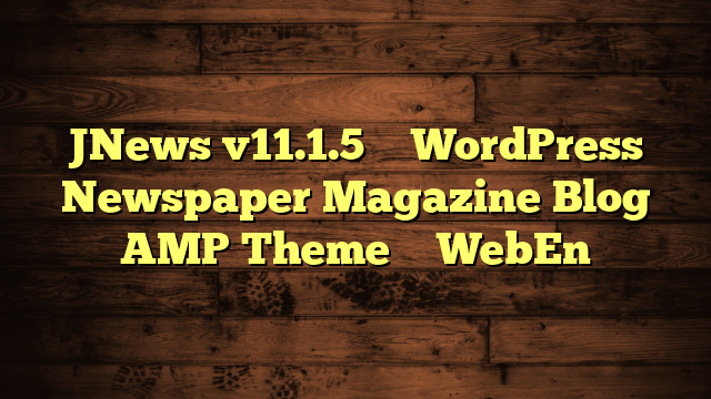 JNews v11.1.5 – WordPress Newspaper Magazine Blog AMP Theme – WebEn