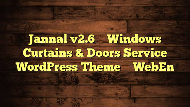 Jannal v2.6 – Windows Curtains & Doors Service WordPress Theme – WebEn
