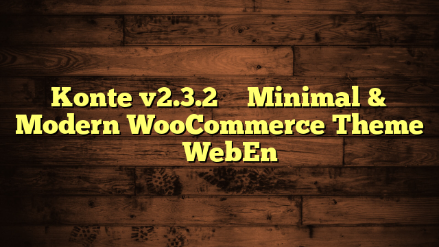 Konte v2.3.2 – Minimal & Modern WooCommerce Theme – WebEn