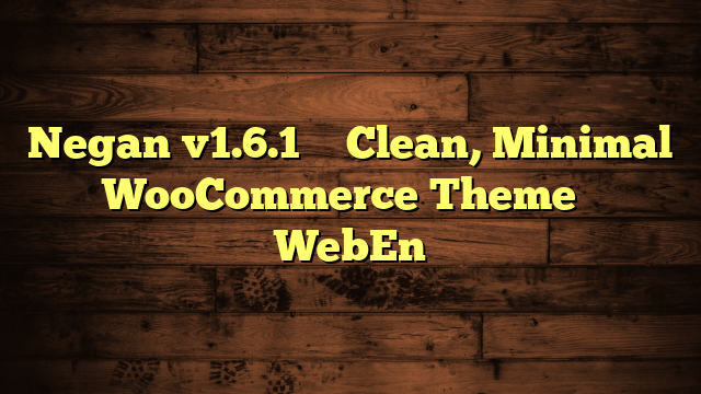 Negan v1.6.1 – Clean, Minimal WooCommerce Theme – WebEn