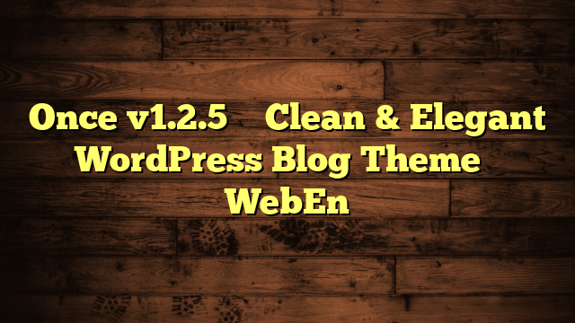 Once v1.2.5 – Clean & Elegant WordPress Blog Theme – WebEn