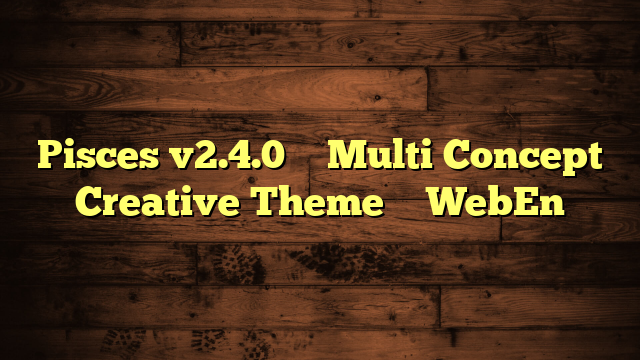 Pisces v2.4.0 – Multi Concept Creative Theme – WebEn