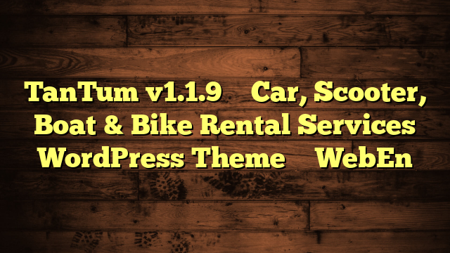 TanTum v1.1.9 – Car, Scooter, Boat & Bike Rental Services WordPress Theme – WebEn