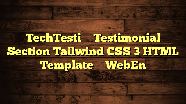 TechTesti – Testimonial Section Tailwind CSS 3 HTML Template – WebEn