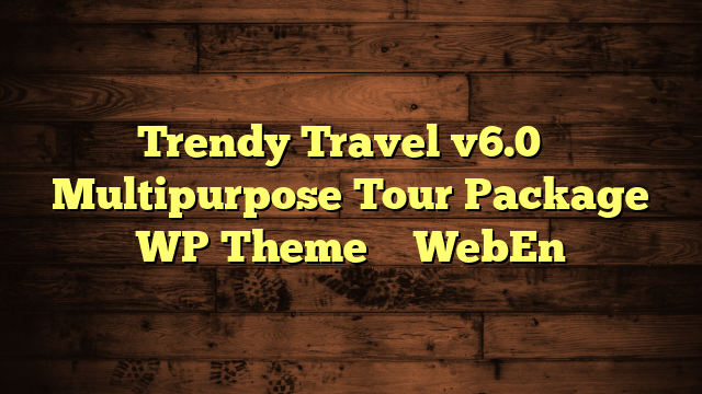 Trendy Travel v6.0 – Multipurpose Tour Package WP Theme – WebEn