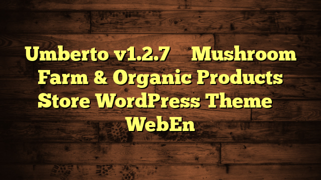 Umberto v1.2.7 – Mushroom Farm & Organic Products Store WordPress Theme – WebEn