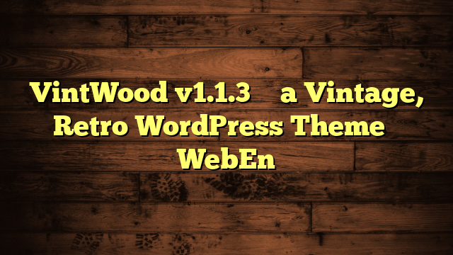 VintWood v1.1.3 – a Vintage, Retro WordPress Theme – WebEn