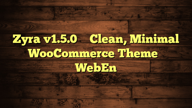 Zyra v1.5.0 – Clean, Minimal WooCommerce Theme – WebEn