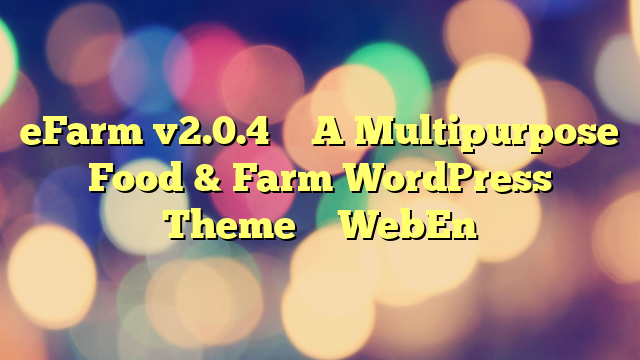 eFarm v2.0.4 – A Multipurpose Food & Farm WordPress Theme – WebEn